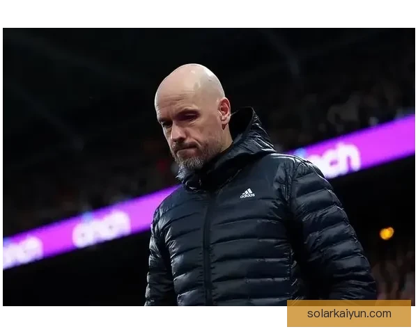 滕哈赫战术弱点分析：近期表现受挑战，球队需调整应对策略